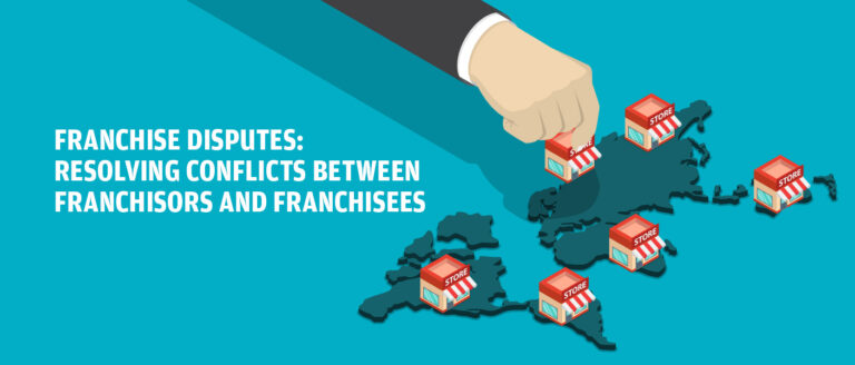 Franchise Disputes: Resolving Conflicts between Franchisors and Franchisees